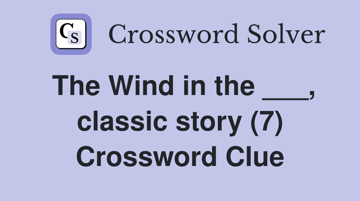 The Wind in the ___, classic story (7) Crossword Clue Answers
